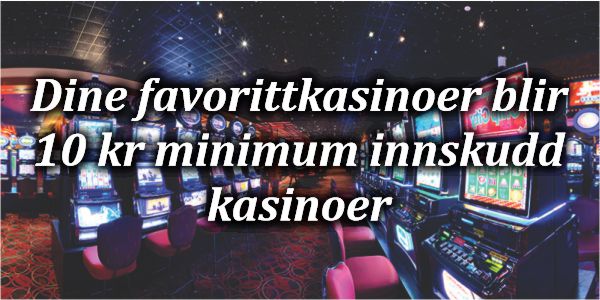 Dine favorittkasinoer blir 10 kr minimum innskudd kasinoer