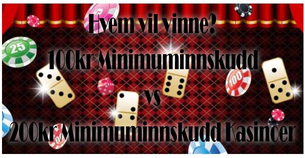 Hvem vil vinne? 100kr Minimuminnskudd vs 200kr Minimuminnskudd Kasinoer