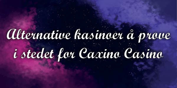 Alternative kasinoer å prøve i stedet for Caxino Casino