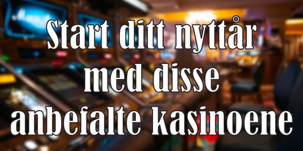 Start ditt nyttår med disse anbefalte kasinoene