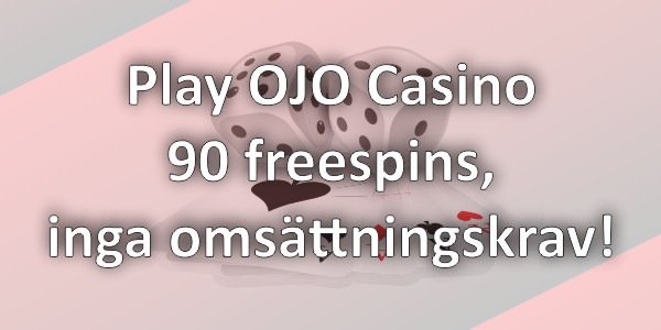 Play OJO Casino: 90 freespins, inga omsättningskrav!