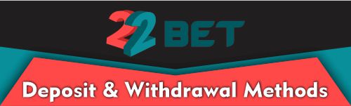 Deposit and Withdrawal methods - 22Bet