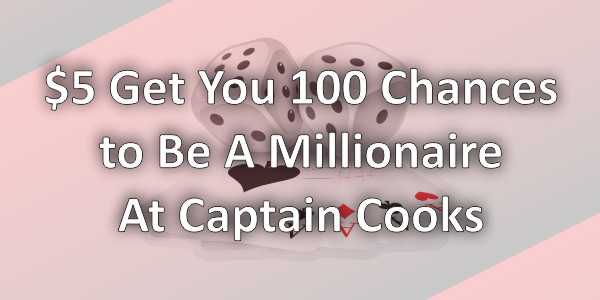 $5 Gets You 100 Chances To Be A Millionaire At Captain Cooks’