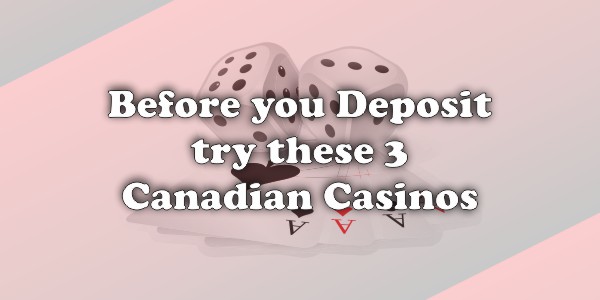 Before You, Deposit Try These 3 Canadian Casinos