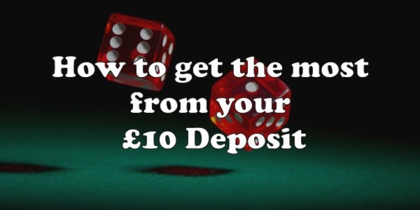 How to Get the Most from Your £10 Deposit