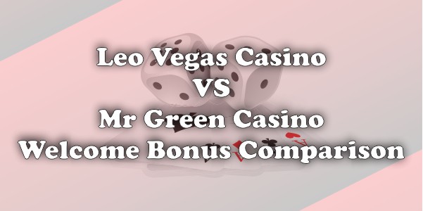Leo Vegas Casino vs Mr Green Casino Welcome Bonus Comparison