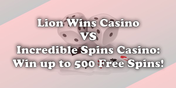 Lion Wins Casino vs Incredible Spins Casino: Win up to 500 Free Spins!