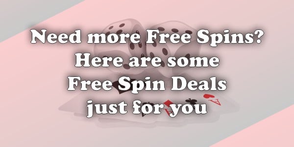 Need more free spins? Here are some free spin deals just for you