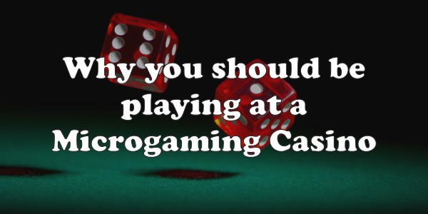 Why You Should Be Playing At A Microgaming Casino