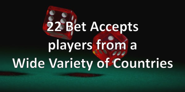 22 Bet accepts players from most of the world