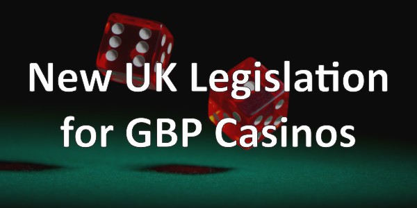 New UK Legislation for GBP Casinos