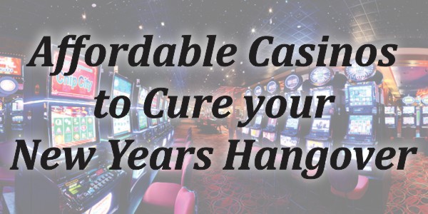 Affordable Casinos to Cure your New Year’s Hangover