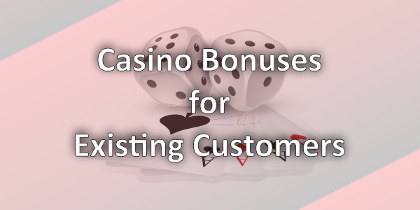 Casino Bonuses For Existing Customers