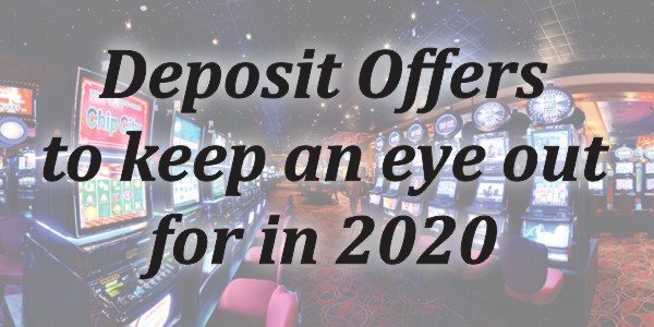 Deposit Offers to keep an eye out for in 2020