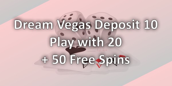 Dream Vegas Deposit 10 Play with 20 + 50 Free Spins