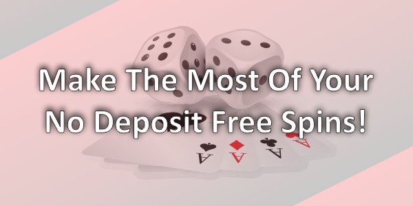 Make The Most Of Your No Deposit Free Spins!