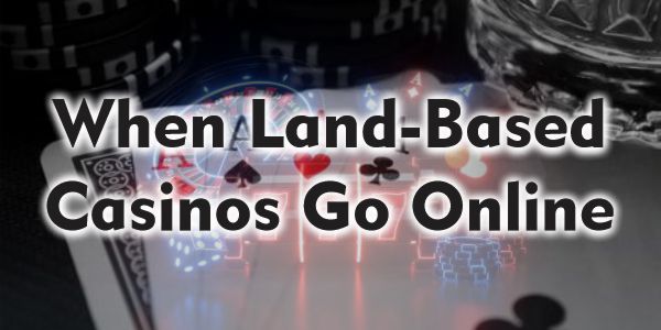 When land-based casinos go online