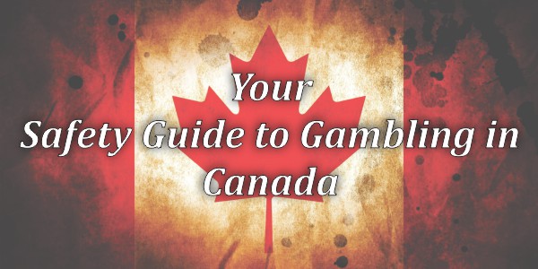 Your Safety Guide to Gambling in Canada