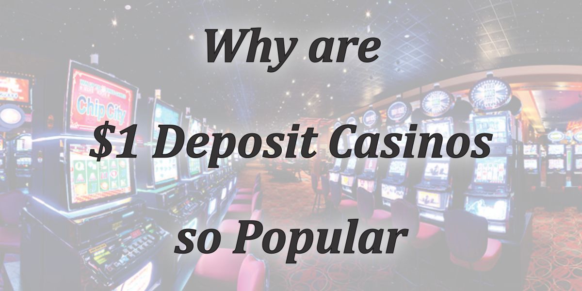 Why are $1 deposit casinos so popular