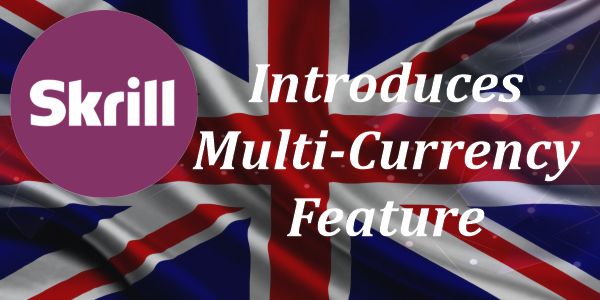 A New Multi-Currency Feature Has Been Introduced At Skrill