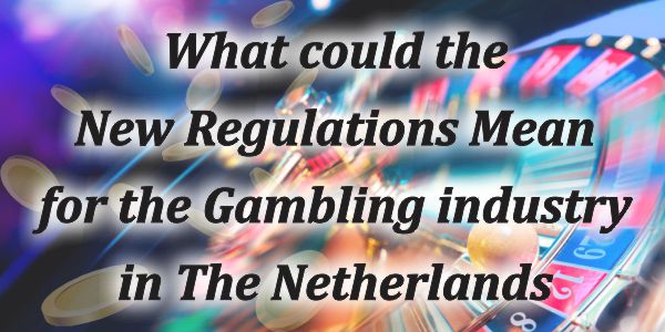 What could the New Regulations Mean for the Gambling industry in The Netherlands