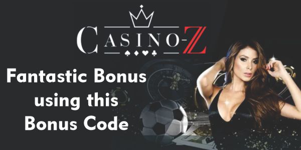 Earn a Fantastic Bonus using this Bonus Code from Casino Z