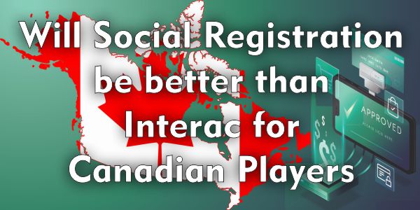 Will Social Registration be better than Interac for Canadian Players