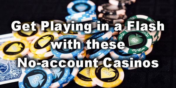 Get Playing in a Flash with these No-account Casinos