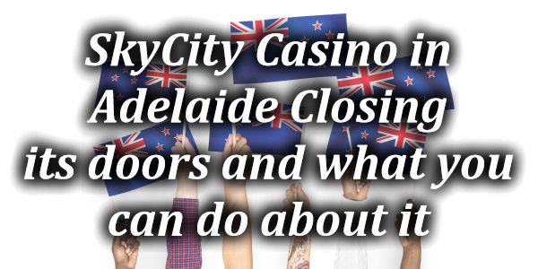 SkyCity Casino in Adelaide Closing its doors and what you can do about it