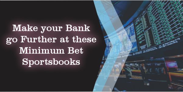 Make you Bank go Further at these Minimum Bet Sportsbooks