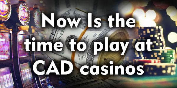 Now Is The Time to Play at CAD Casinos