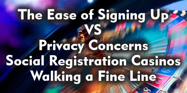 The Ease of Signing Up VS Privacy Concerns
