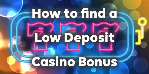 How to find a Low Deposit Casino Bonus