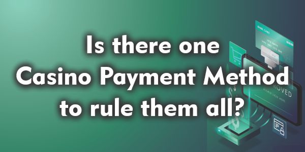 Is there one Casino Payment Method to rule them all?