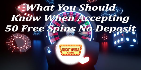 What You Should Know When Accepting 50 Free Spins No Deposit At Slot Wolf Casino