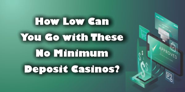 How Low Can You Go with These No Minimum Deposit Casinos?