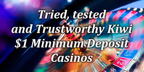 Tried, tested and Trustworthy Kiwi $1 Minimum Deposit Casinos