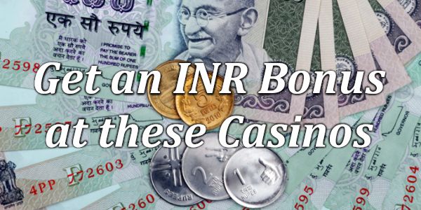 Get an INR Bonus at these Casinos