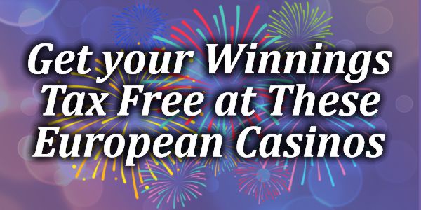 Get your Winnings Tax Free at These European Casinos