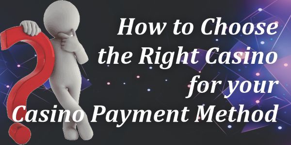 How to Choose the Right Casino for your Casino Payment Method