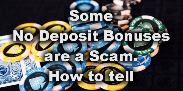 Some No Deposit Bonuses are a Scam. How to tell