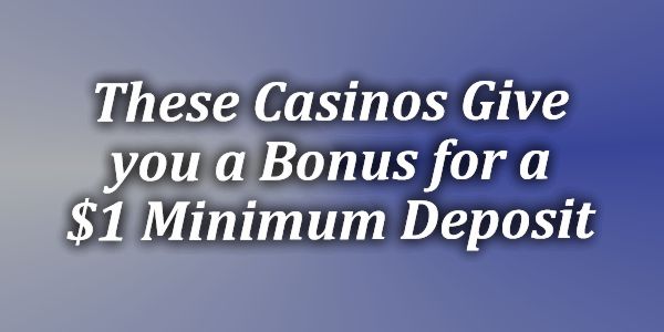 These Casinos Give you a Bonus for a $/€1 Minimum Deposit