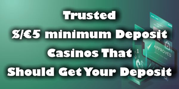 Trusted $/€5 minimum Deposit Casinos That Should Get Your Deposit