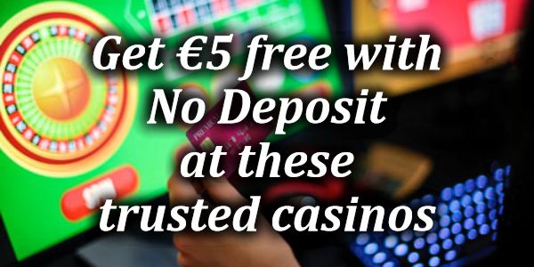 Get €5 free with No Deposit at these trusted casinos 