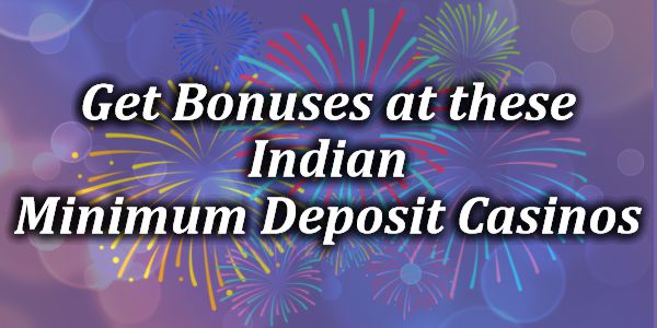 Get Bonuses at these Indian Minimum Deposit Casinos