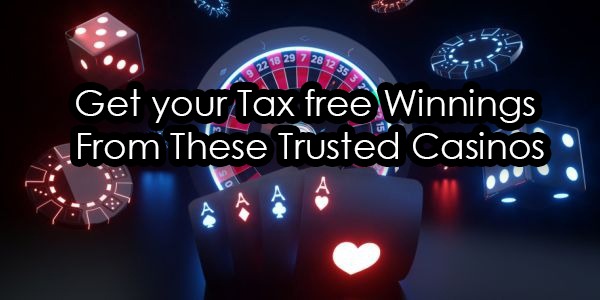 Get your Tax free Winnings From These Trusted Casinos