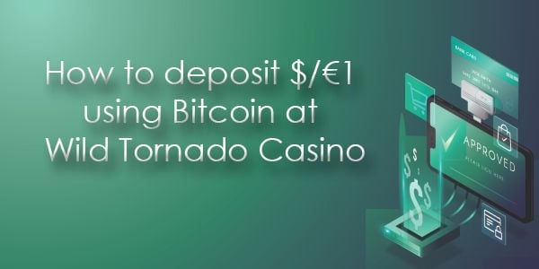 How to deposit $/€1 using Bitcoin at Wild Tornado Casino