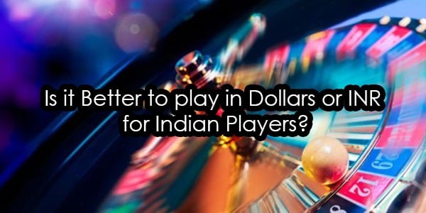 Is it Better to play in Dollars or INR for Indian Players?