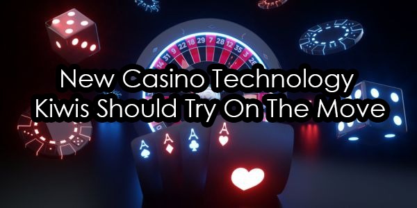 New Casino Technology Kiwis Should Try On The Move