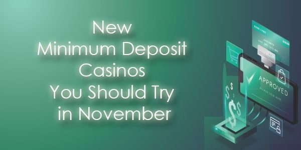 New Minimum Deposit Casinos You Should Try in November